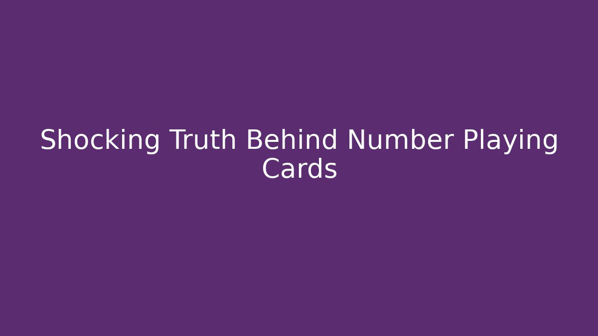 Shocking Truth Behind Number Playing Cards