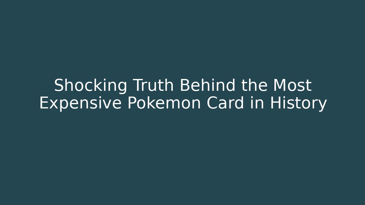 Shocking Truth Behind the Most Expensive Pokémon Card in History