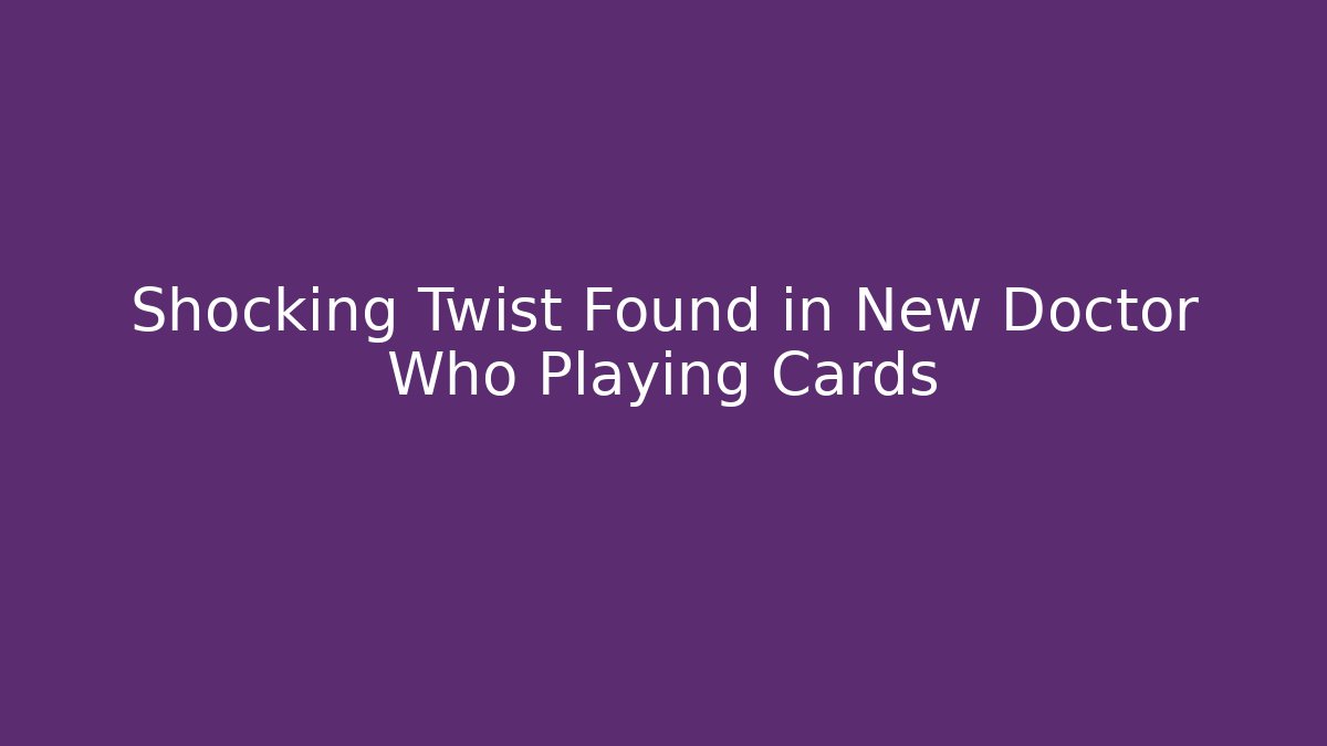 Shocking Twist Found in New Doctor Who Playing Cards - Celivion