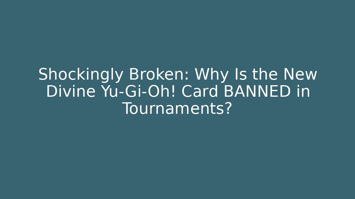 Shockingly Broken: Why Is the New Divine Yu-Gi-Oh! Card BANNED in Tournaments?