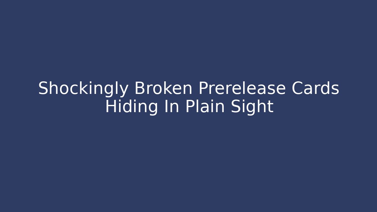 Shockingly Broken Prerelease Cards Hiding In Plain Sight