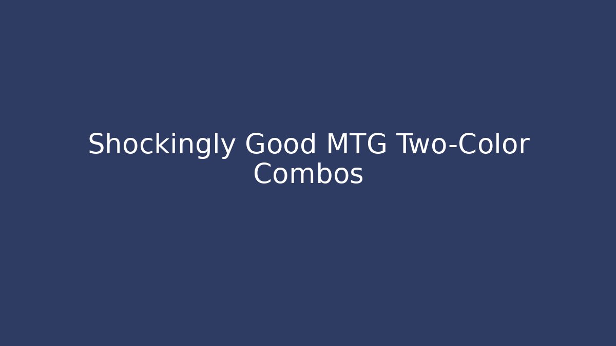 Shockingly Good MTG Two-Color Combos