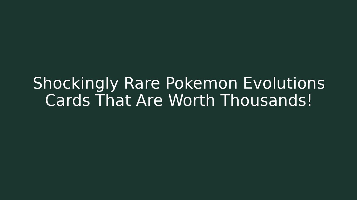 Shockingly Rare Pokémon Evolutions Cards That Are Worth Thousands!