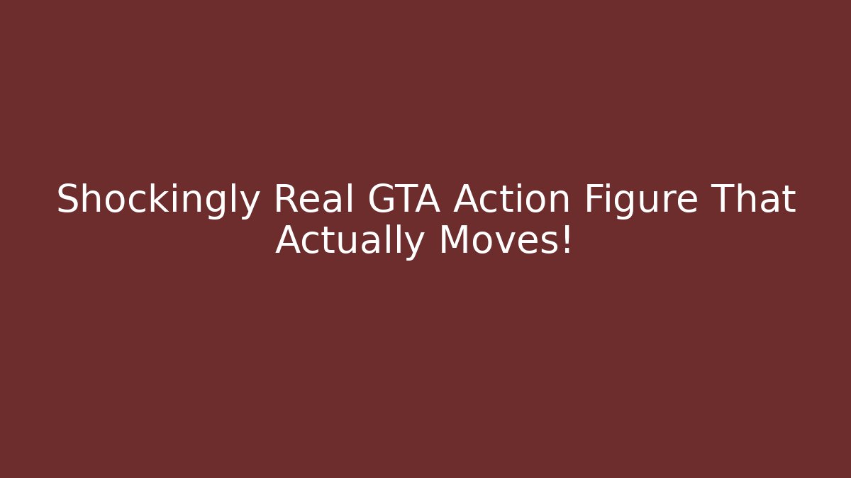 Shockingly Real GTA Action Figure That Actually Moves!