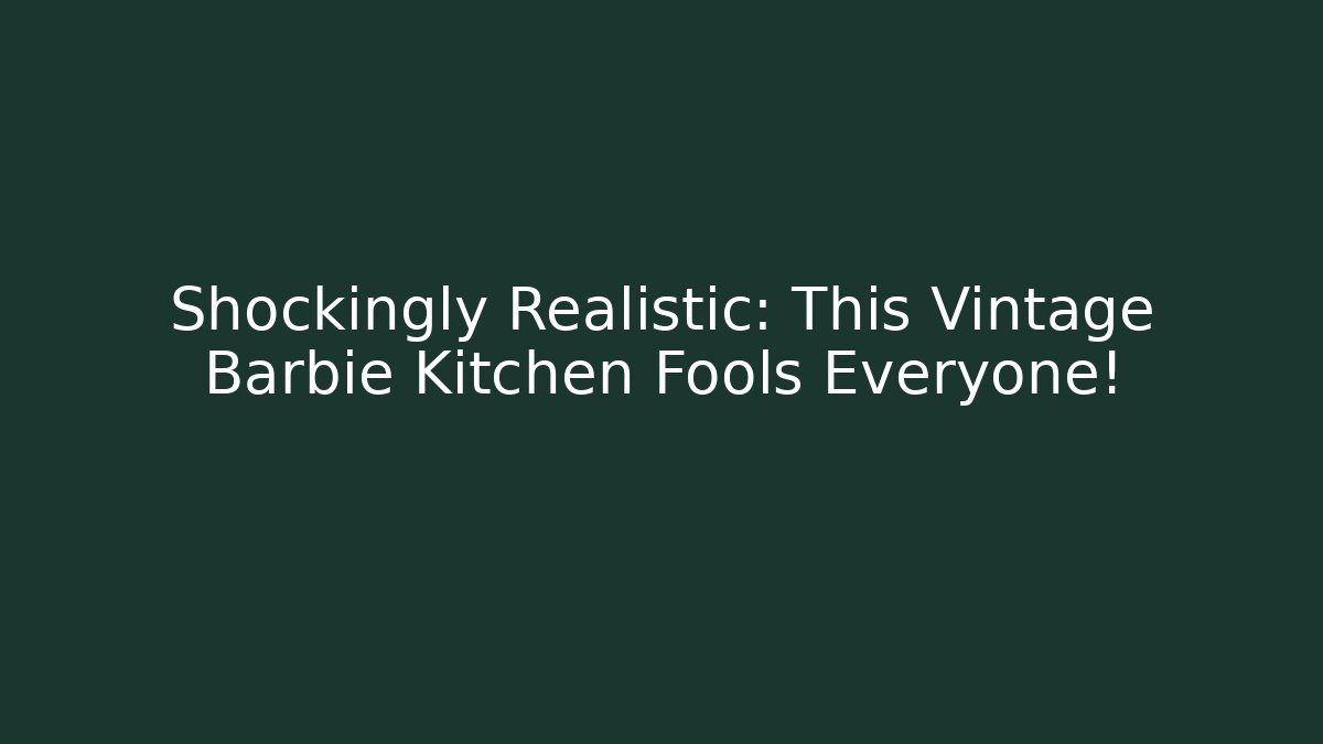 Shockingly Realistic: This Vintage Barbie Kitchen Fools Everyone!