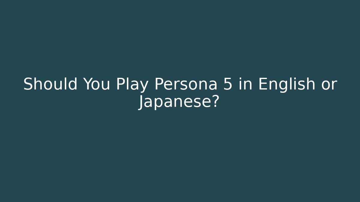 Should You Play Persona 5 in English or Japanese?