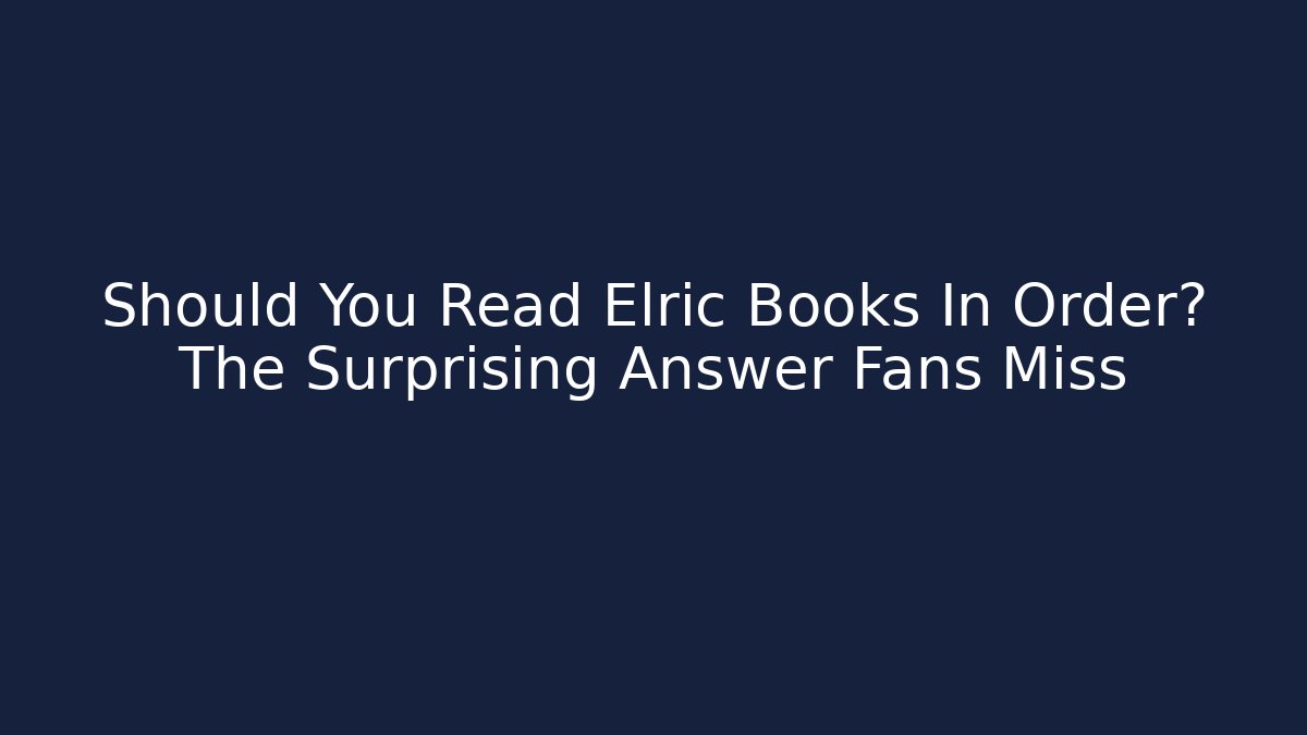 Should You Read Elric Books In Order? The Surprising Answer Fans Miss