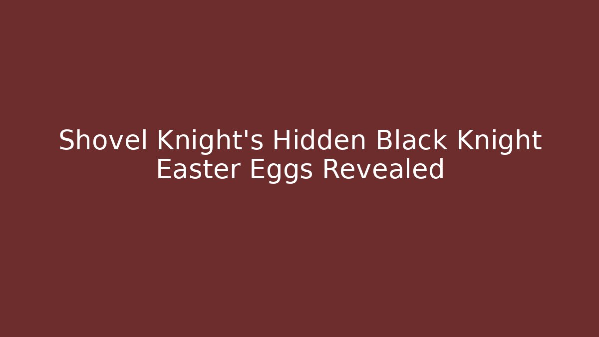 Shovel Knight's Hidden Black Knight Easter Eggs Revealed