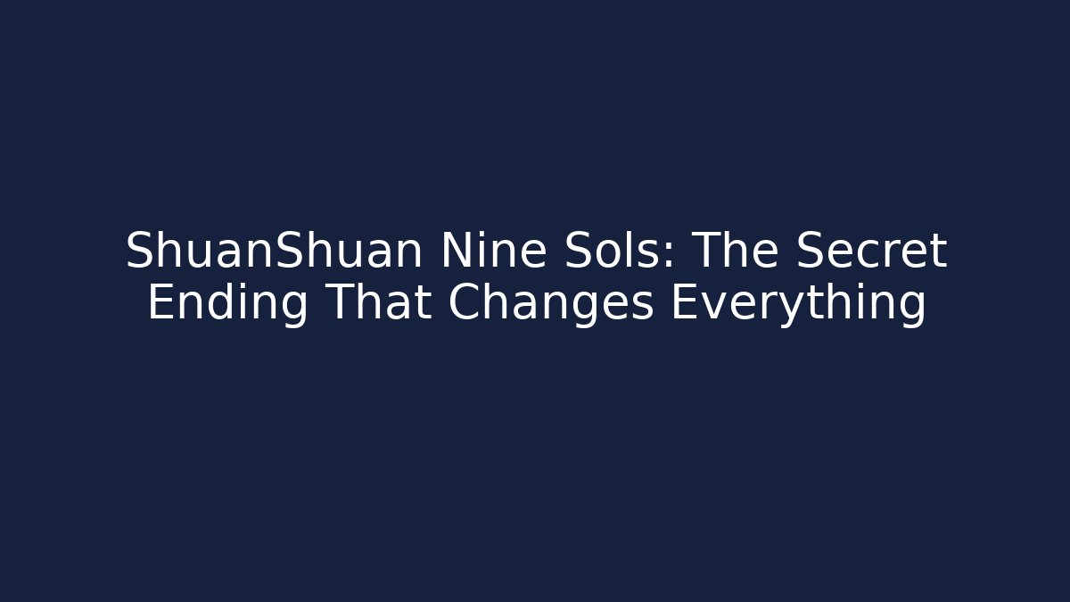 ShuanShuan Nine Sols: The Secret Ending That Changes Everything