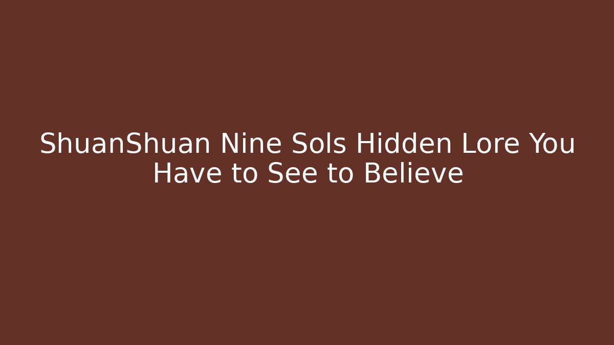 ShuanShuan Nine Sols Hidden Lore You Have to See to Believe - Celivion