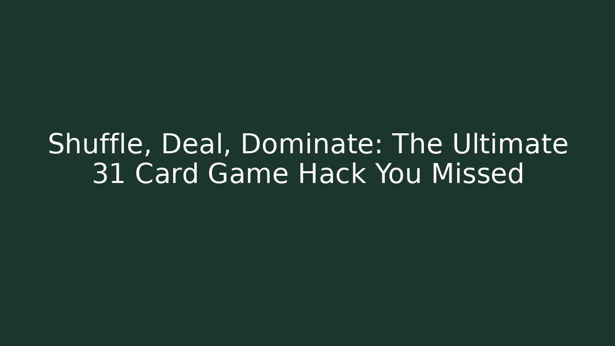 Shuffle, Deal, Dominate: The Ultimate 31 Card Game Hack You Missed