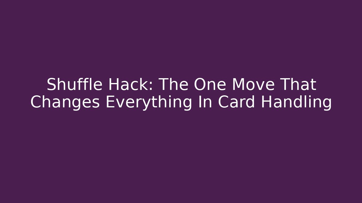 Shuffle Hack: The One Move That Changes Everything In Card Handling