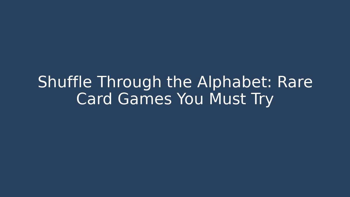 Shuffle Through the Alphabet: Rare Card Games You Must Try