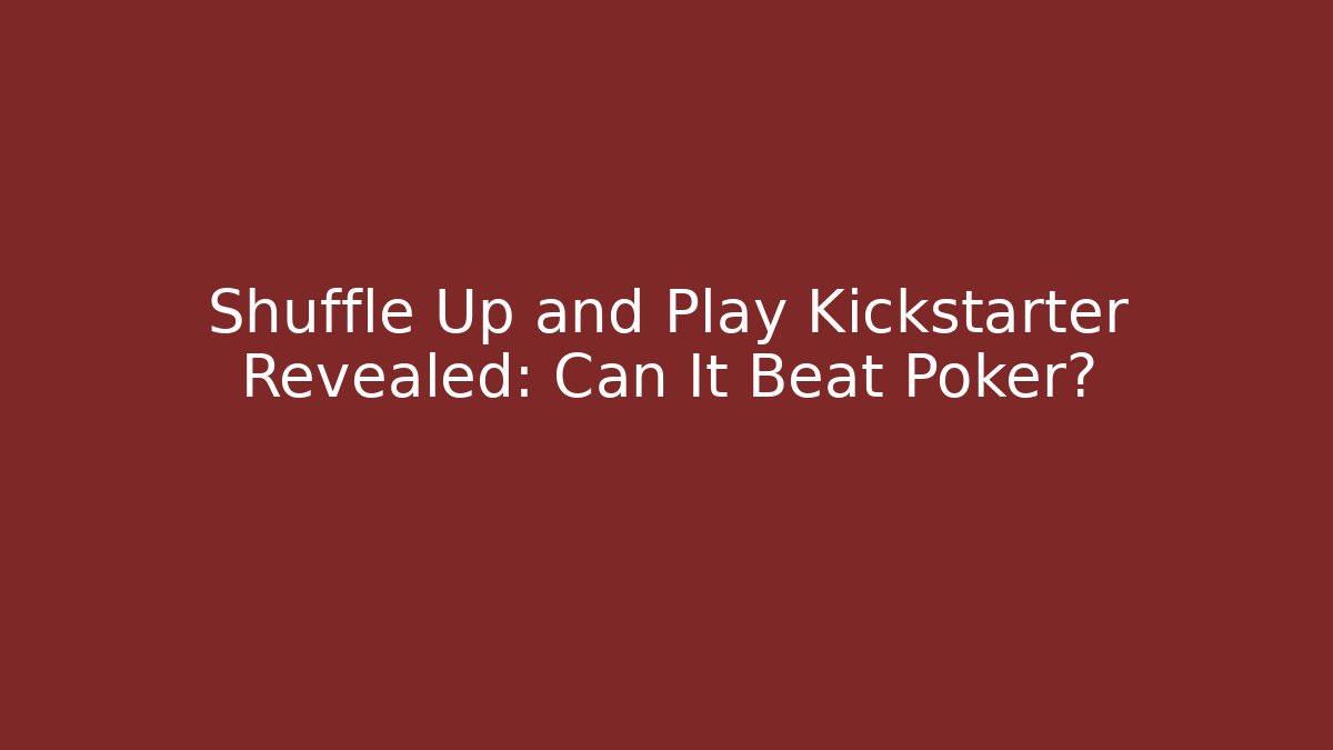 Shuffle Up and Play Kickstarter Revealed: Can It Beat Poker?