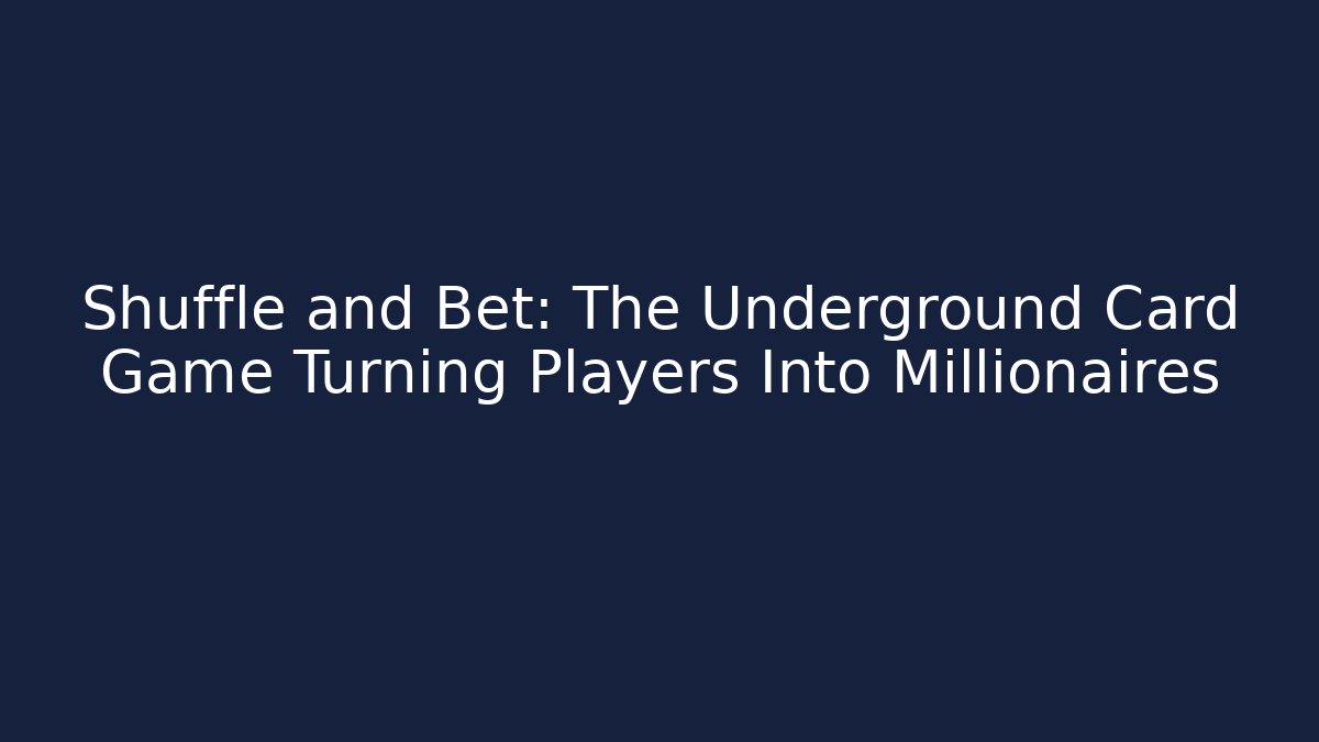 Shuffle and Bet: The Underground Card Game Turning Players Into Millionaires