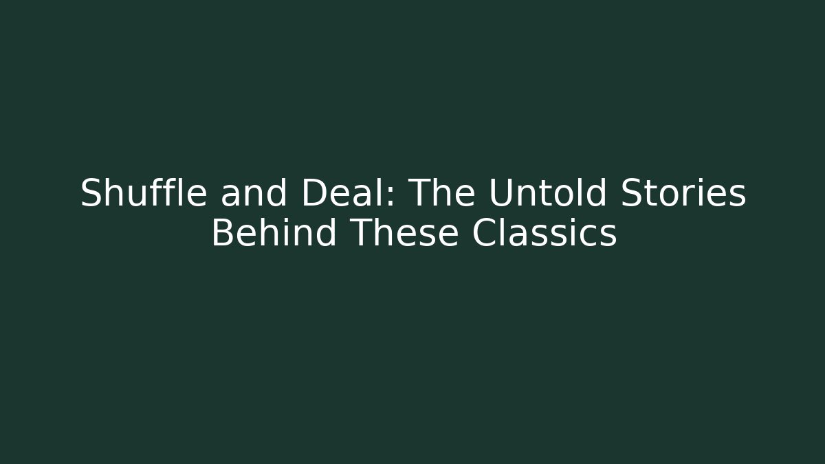 Shuffle and Deal: The Untold Stories Behind These Classics - Celivion