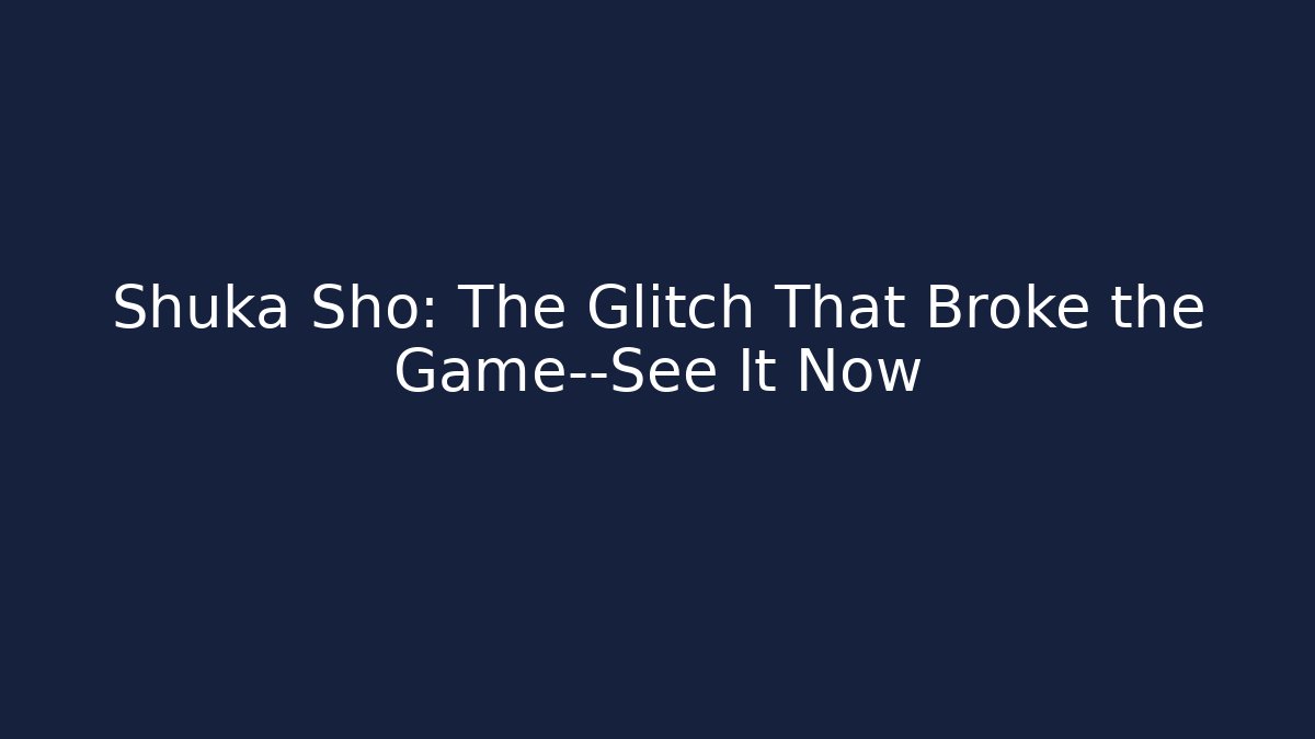 Shuka Sho: The Glitch That Broke the Game—See It Now