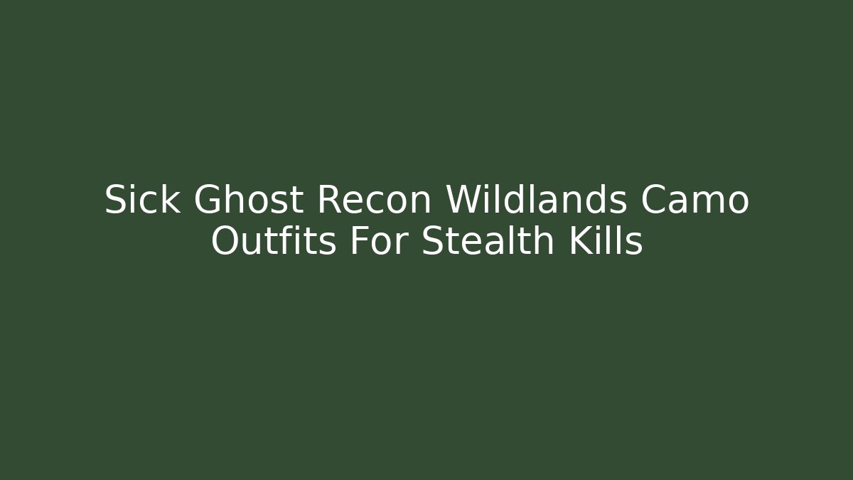 Sick Ghost Recon Wildlands Camo Outfits For Stealth Kills