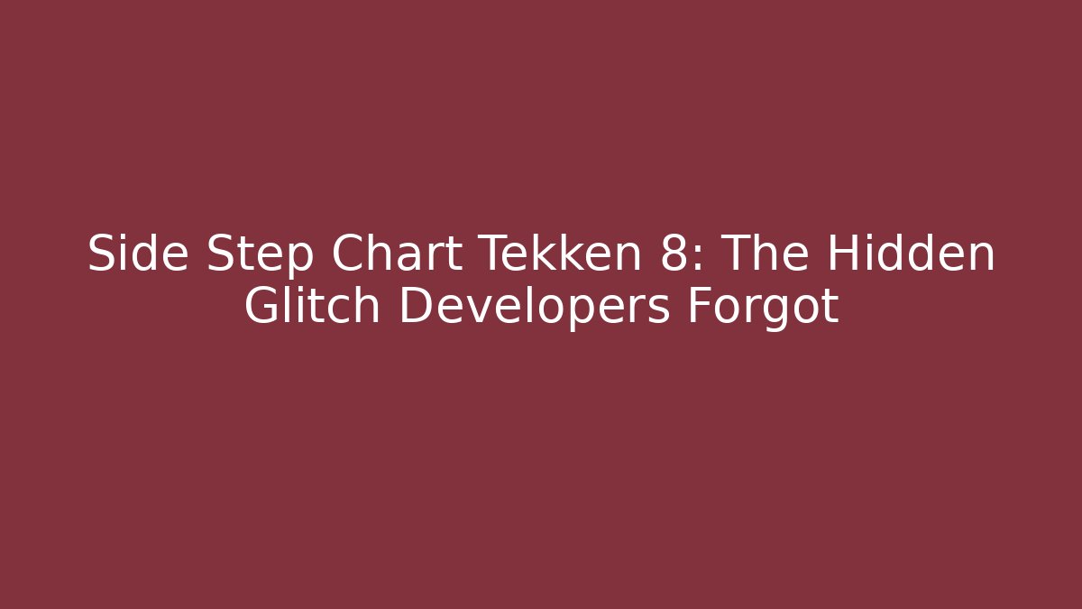 Side Step Chart Tekken 8: The Hidden Glitch Developers Forgot