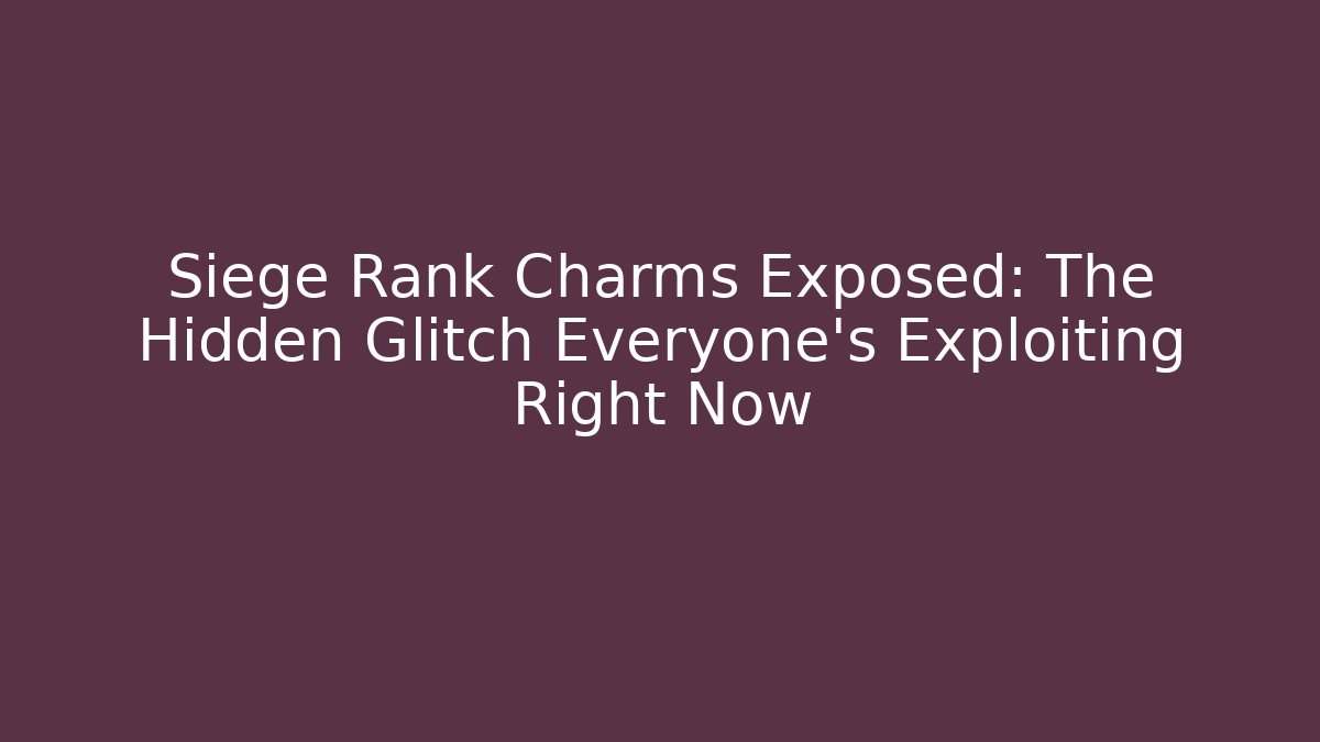 Siege Rank Charms Exposed: The Hidden Glitch Everyone’s Exploiting Right Now - Celivion