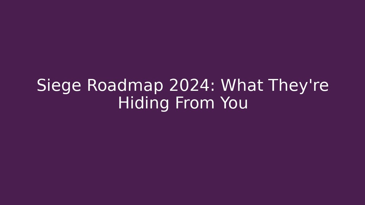 Siege Roadmap 2024: What They're Hiding From You