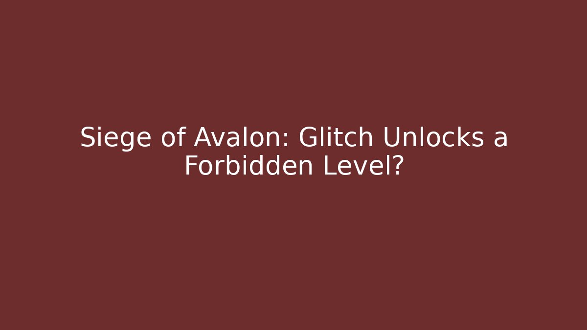 Siege of Avalon: Glitch Unlocks a Forbidden Level?