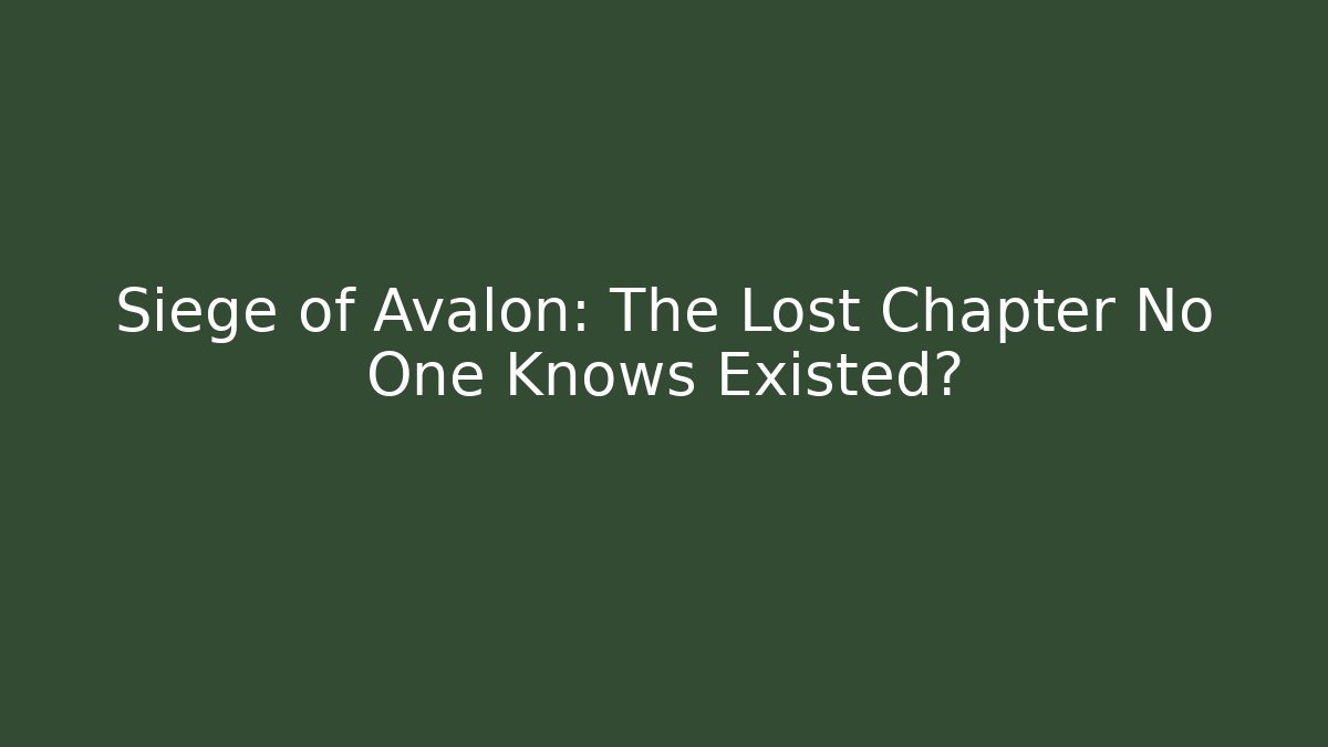 Siege of Avalon: The Lost Chapter No One Knows Existed?