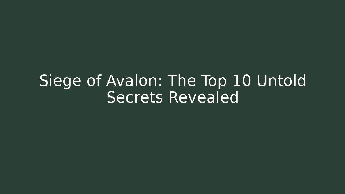 Siege of Avalon: The Top 10 Untold Secrets Revealed