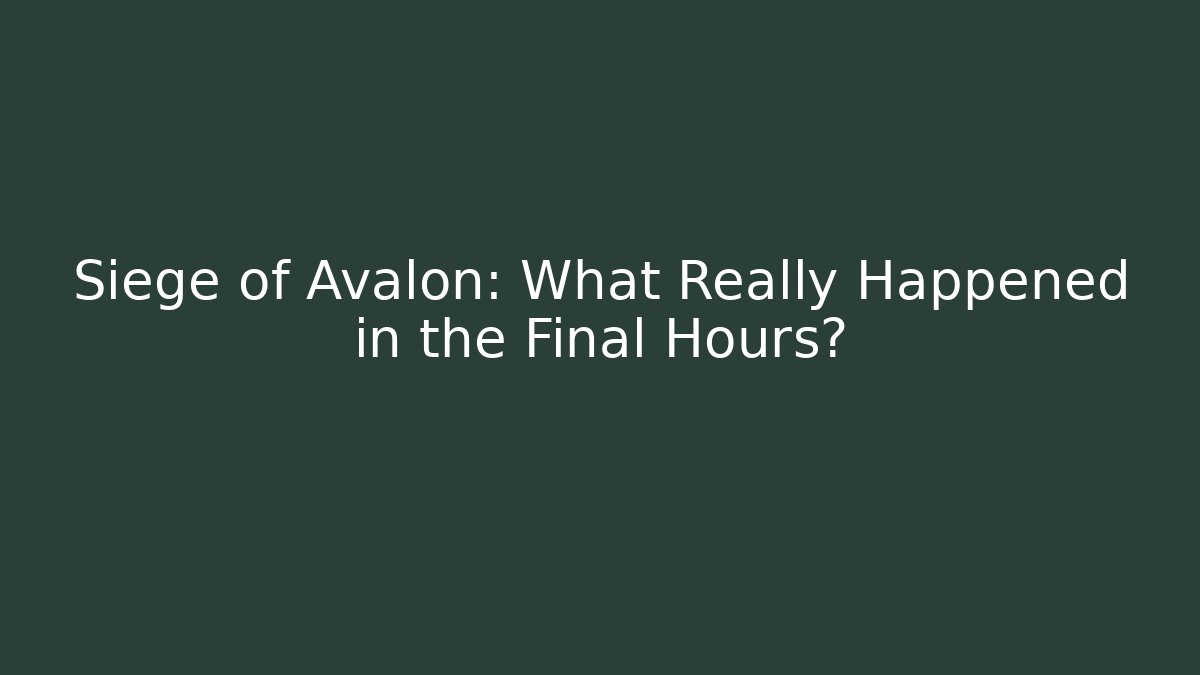 Siege of Avalon: What Really Happened in the Final Hours?