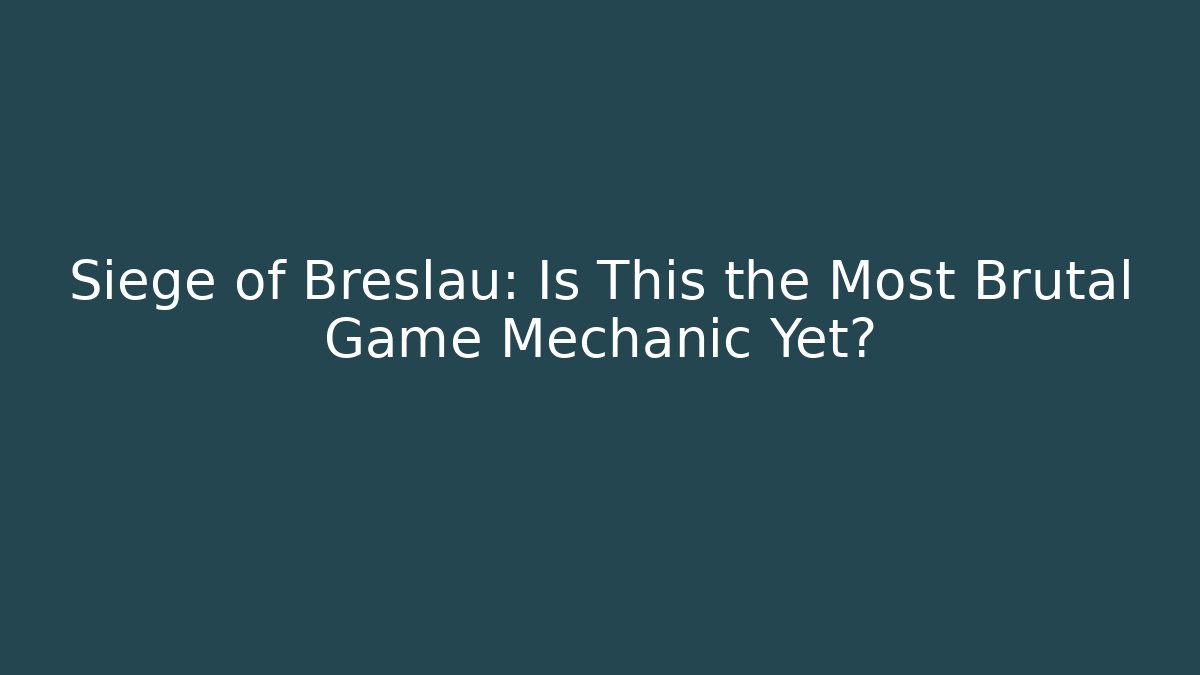 Siege of Breslau: Is This the Most Brutal Game Mechanic Yet?