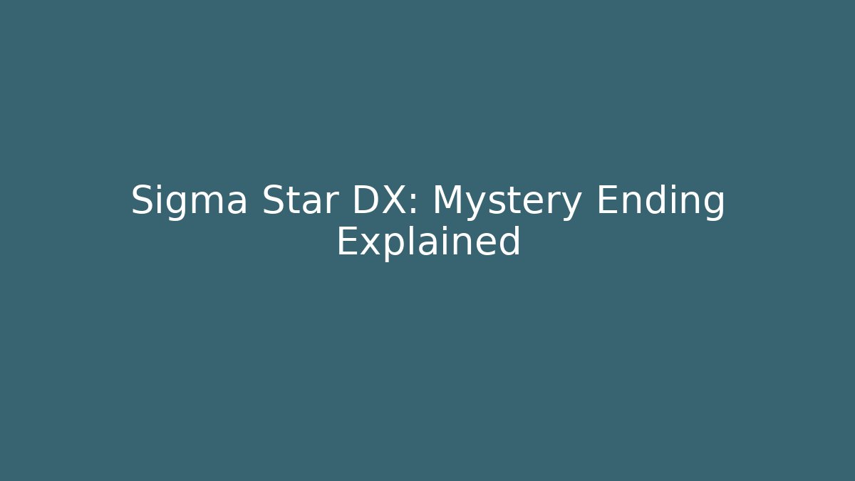 Sigma Star DX: Mystery Ending Explained