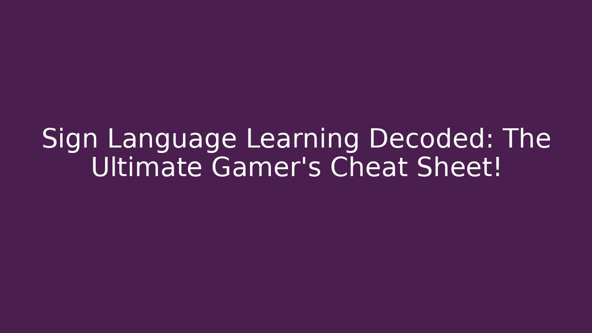 Sign Language Learning Decoded: The Ultimate Gamer's Cheat Sheet!