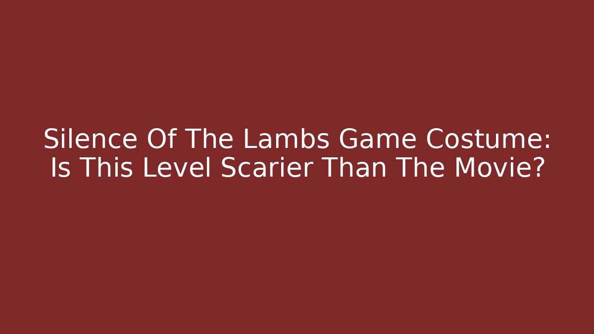 Silence Of The Lambs Game Costume: Is This Level Scarier Than The Movie?