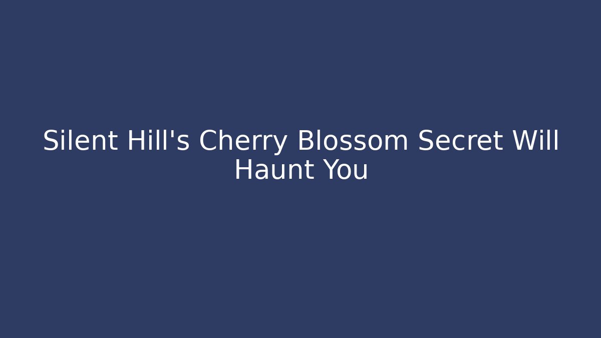 Silent Hill's Cherry Blossom Secret Will Haunt You