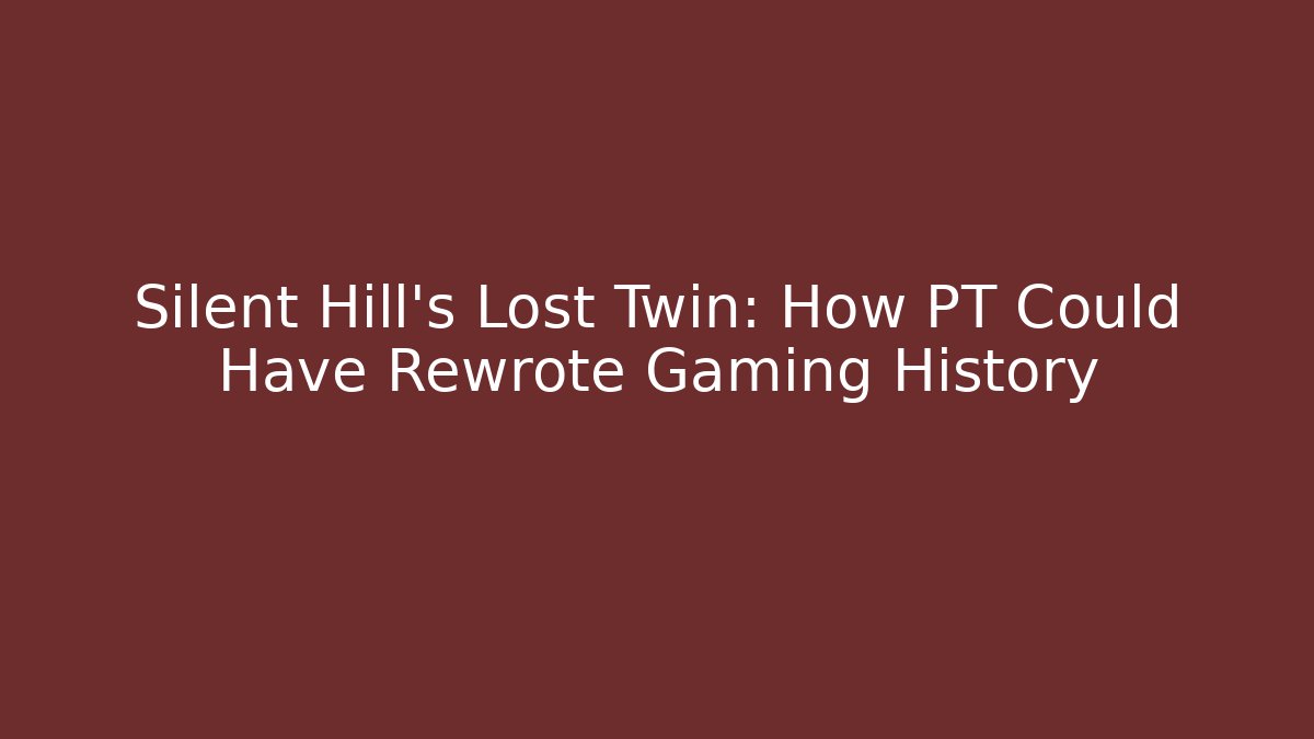 Silent Hill’s Lost Twin: How PT Could Have Rewrote Gaming History
