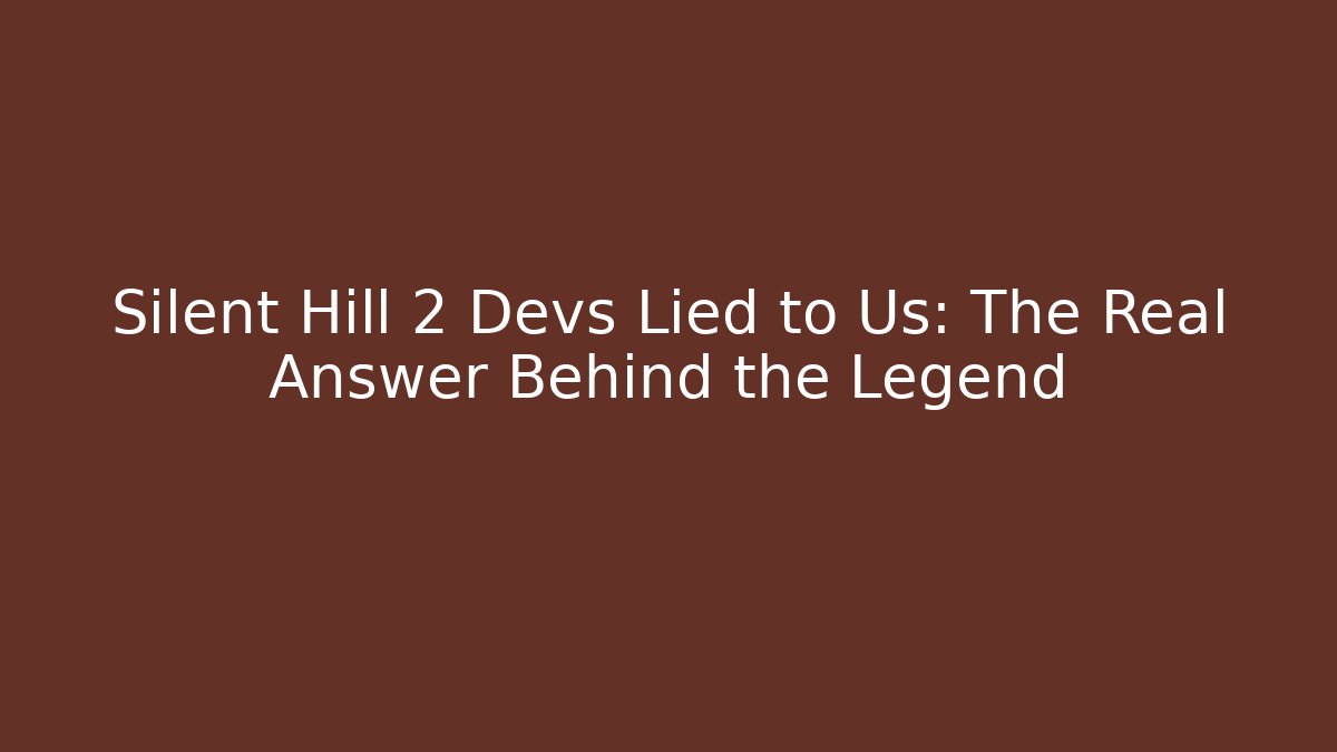 Silent Hill 2 Devs Lied to Us: The Real Answer Behind the Legend