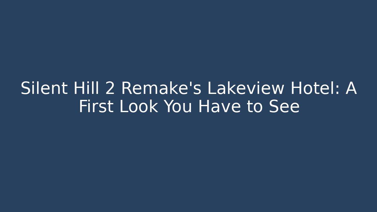 Silent Hill 2 Remake's Lakeview Hotel: A First Look You Have to See