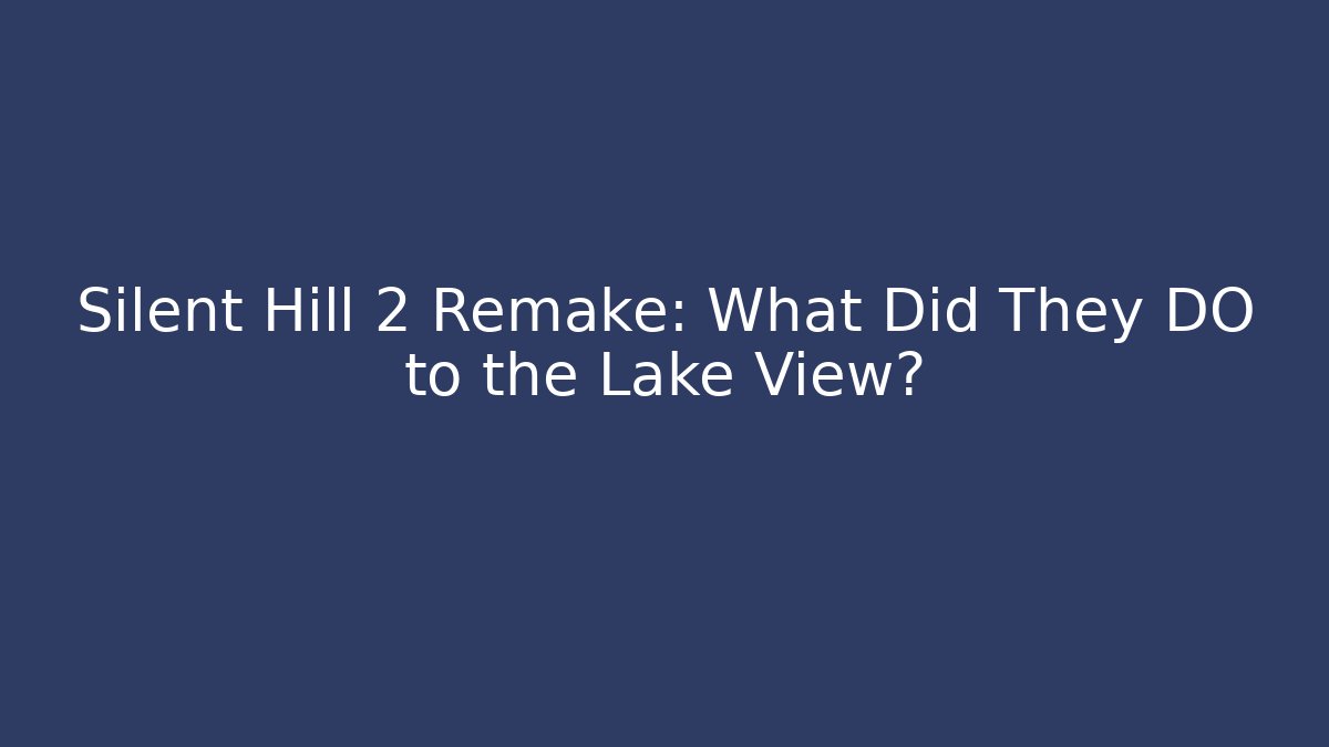 Silent Hill 2 Remake: What Did They DO to the Lake View?