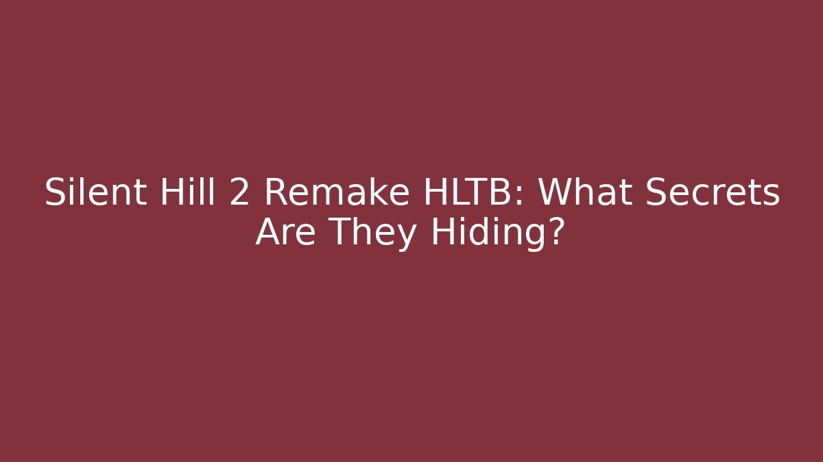 Silent Hill 2 Remake HLTB: What Secrets Are They Hiding? - Celivion