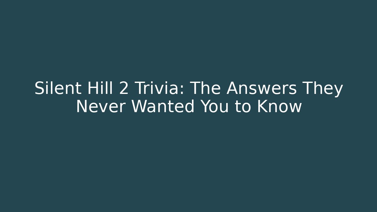 Silent Hill 2 Trivia: The Answers They Never Wanted You to Know