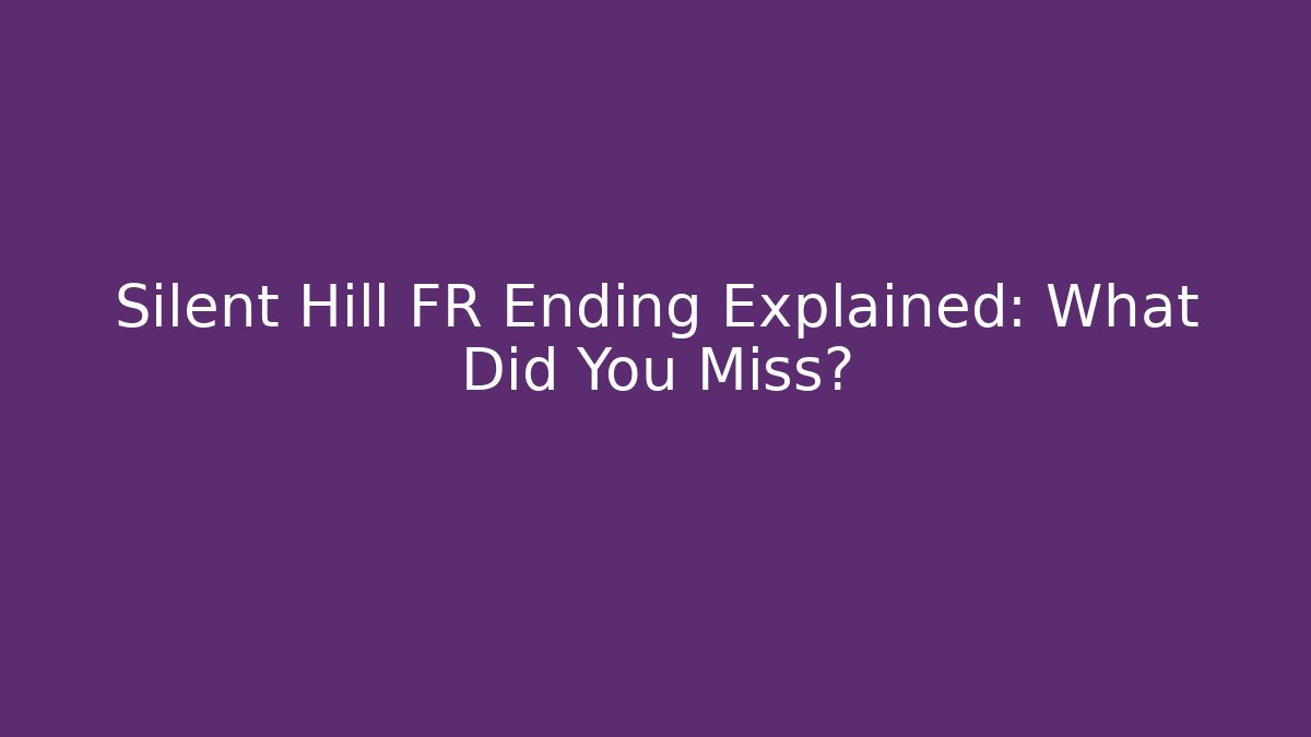 Silent Hill FR Ending Explained: What Did You Miss?