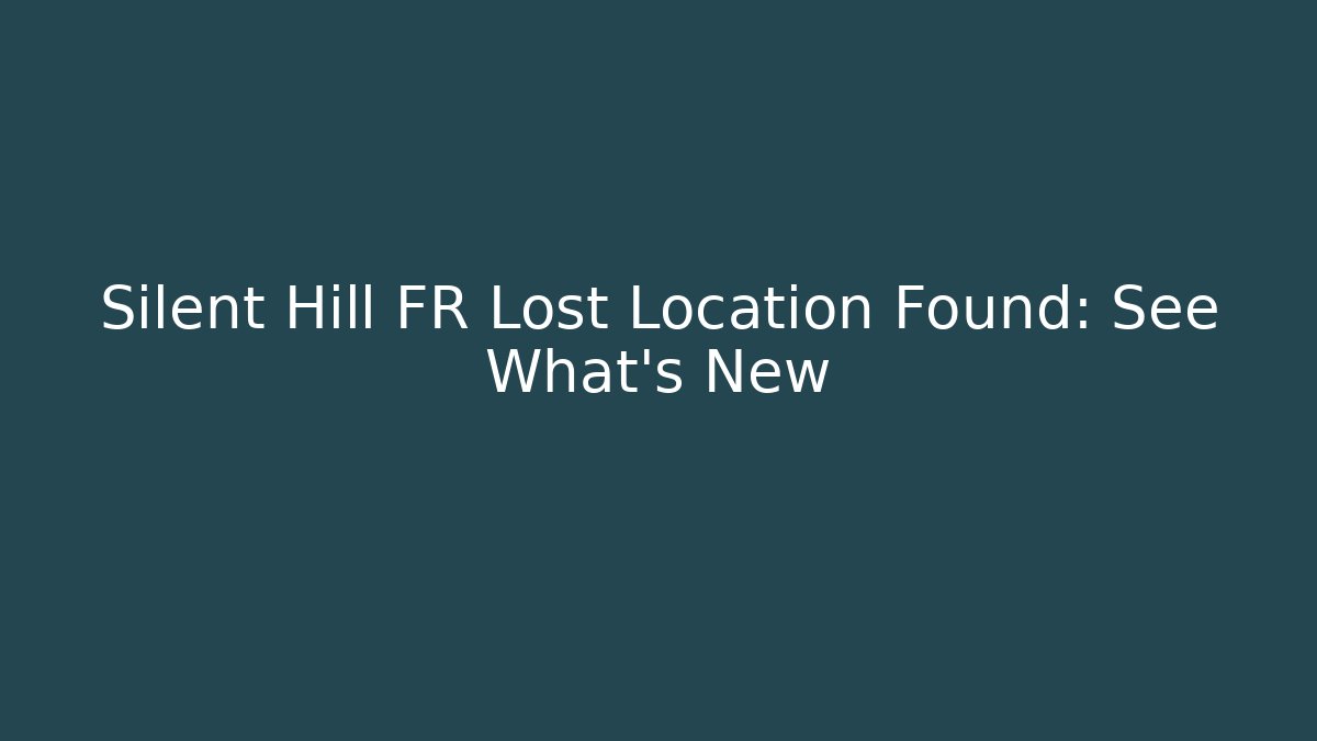 Silent Hill FR Lost Location Found: See What's New