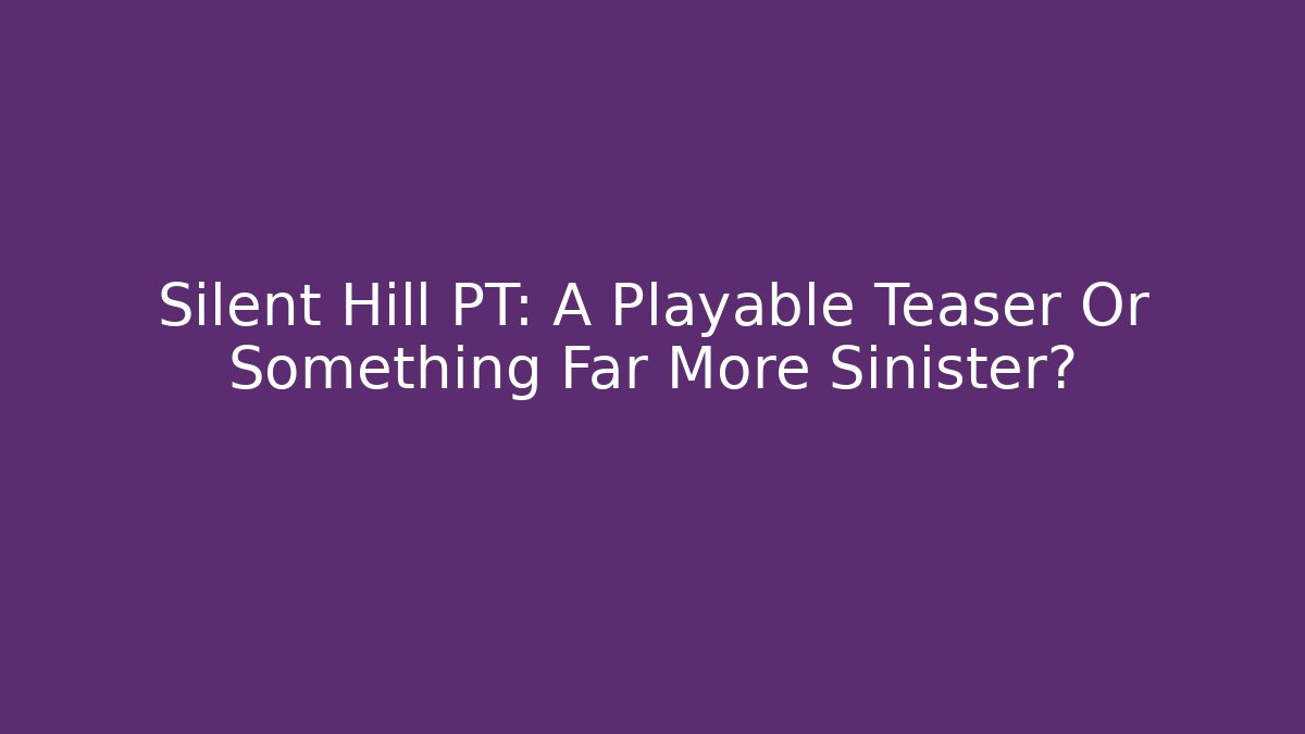 Silent Hill PT: A Playable Teaser Or Something Far More Sinister?