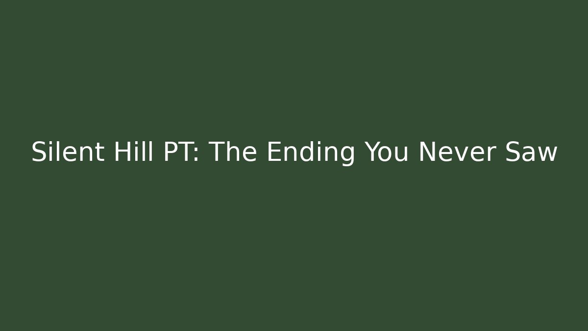 Silent Hill PT: The Ending You Never Saw