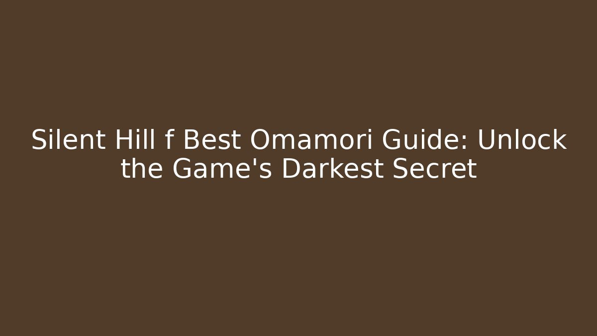 Silent Hill f Best Omamori Guide: Unlock the Game's Darkest Secret