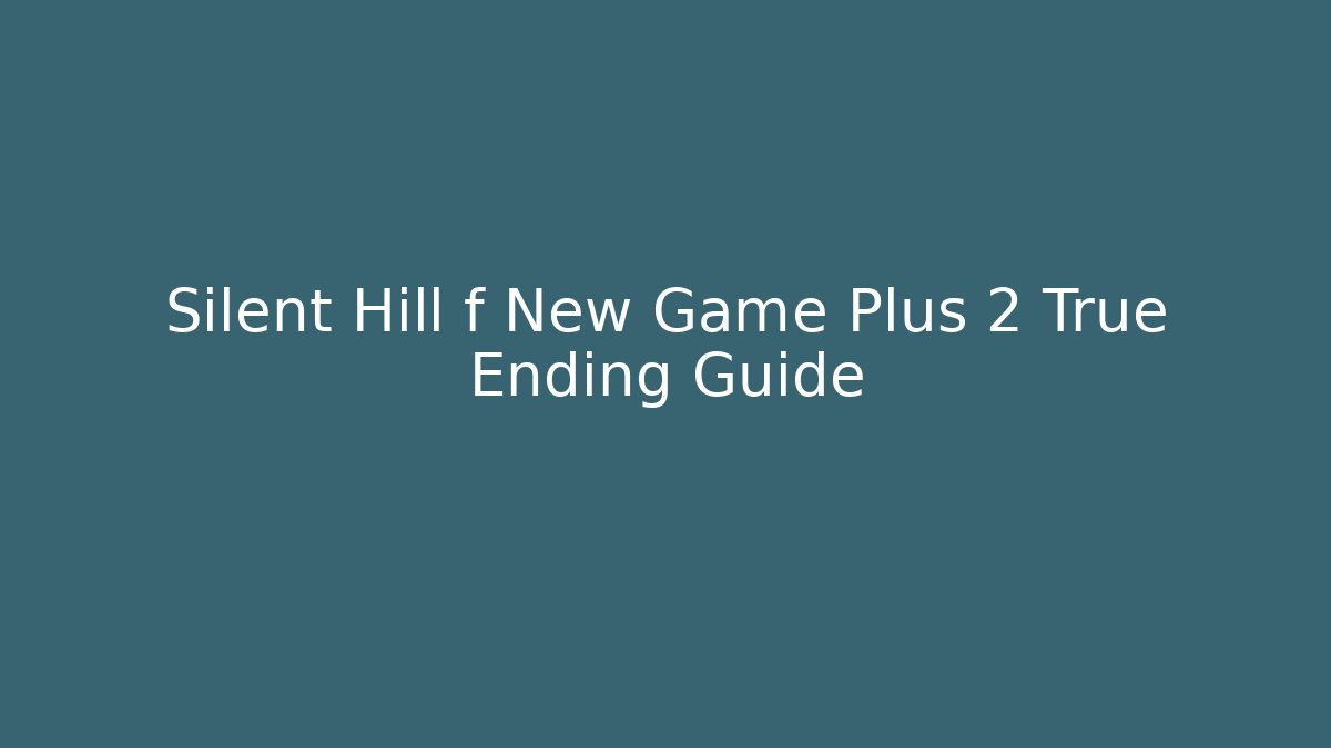 Silent Hill f New Game Plus 2 True Ending Guide
