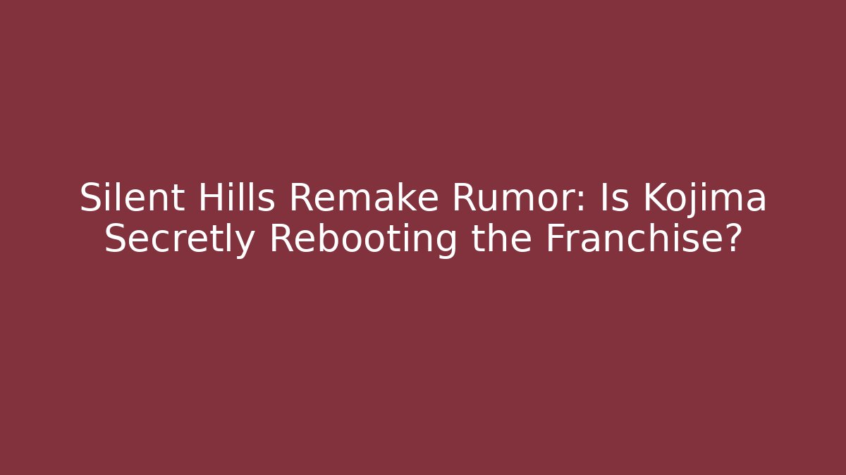 Silent Hills Remake Rumor: Is Kojima Secretly Rebooting the Franchise?