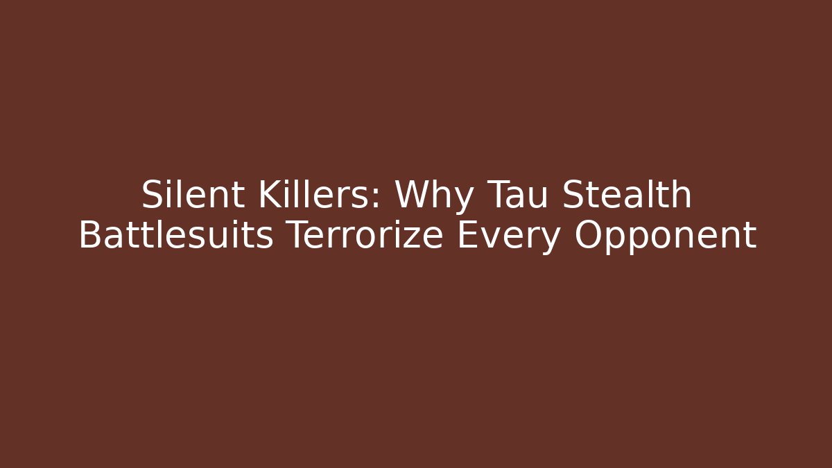 Silent Killers: Why Tau Stealth Battlesuits Terrorize Every Opponent - Celivion