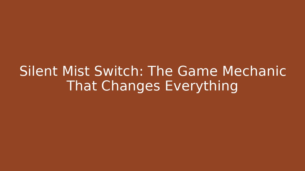 Silent Mist Switch: The Game Mechanic That Changes Everything