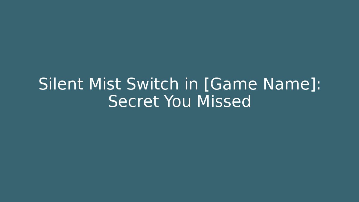 Silent Mist Switch in [Game Name]: Secret You Missed